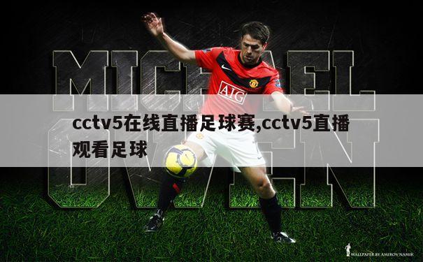 cctv5在线直播足球赛,cctv5直播观看足球