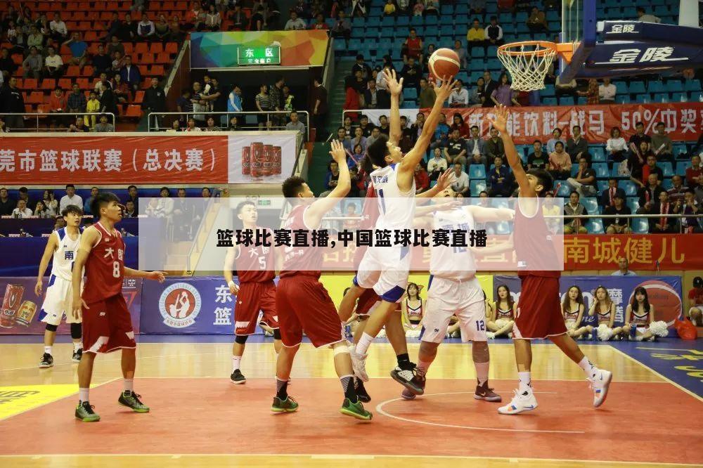 篮球比赛直播,中国篮球比赛直播